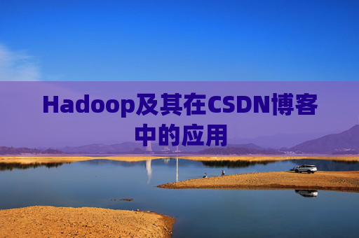 Hadoop及其在CSDN博客中的应用